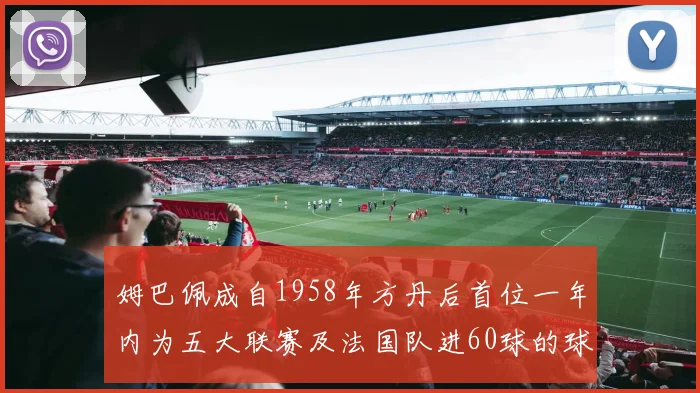 姆巴佩成自1958年方丹后首位一年内为五大联赛及法国队进60球的球员
