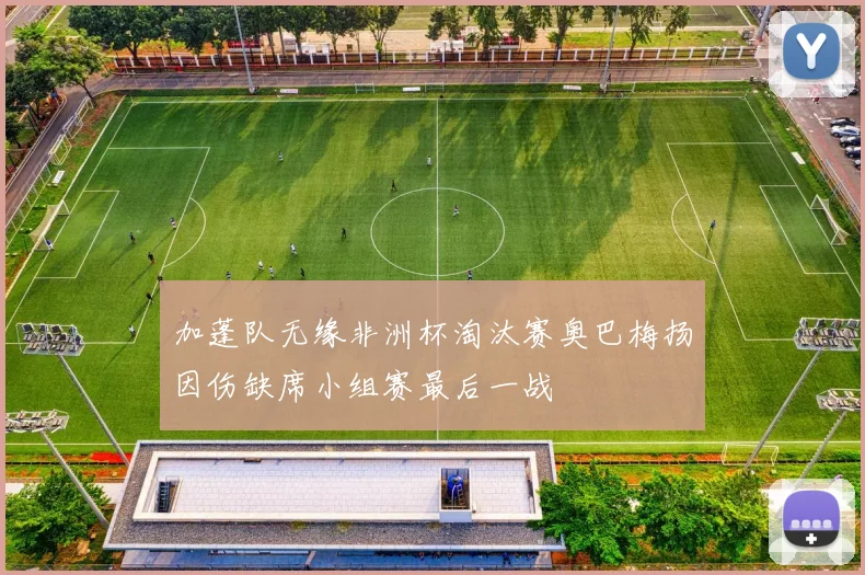 加蓬队无缘非洲杯淘汰赛奥巴梅扬因伤缺席小组赛最后一战