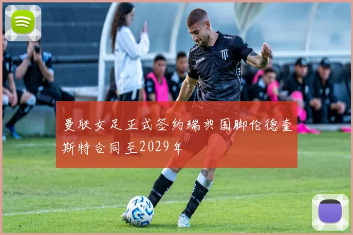 曼联女足正式签约瑞典国脚伦德奎斯特合同至2029年