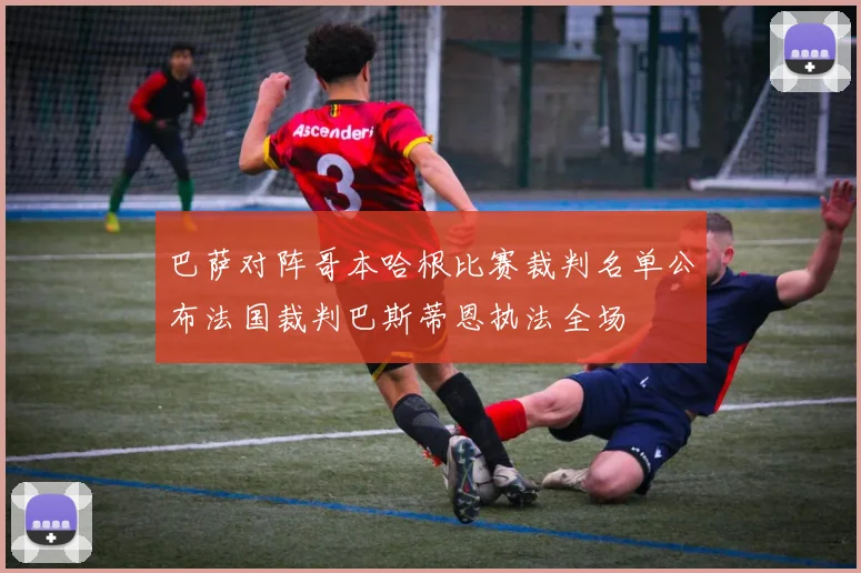 巴萨对阵哥本哈根比赛裁判名单公布法国裁判巴斯蒂恩执法全场