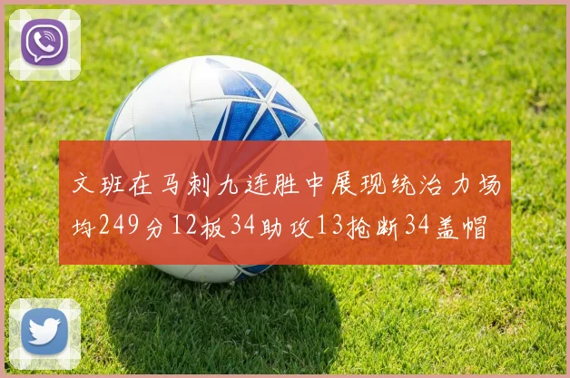 文班在马刺九连胜中展现统治力场均249分12板34助攻13抢断34盖帽