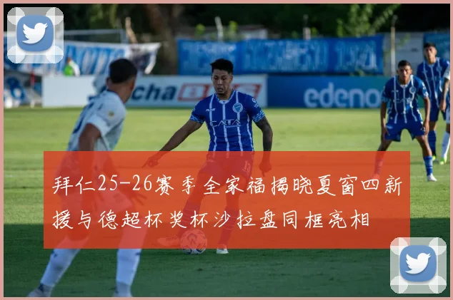 拜仁25-26赛季全家福揭晓夏窗四新援与德超杯奖杯沙拉盘同框亮相