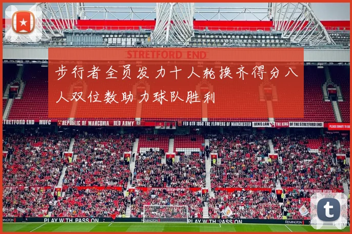 步行者全员发力十人轮换齐得分八人双位数助力球队胜利